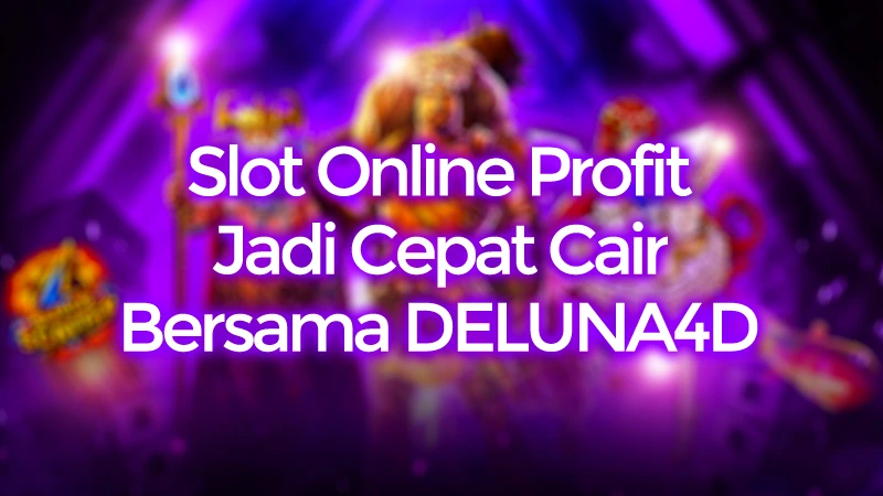 DELUNA4D Buat Slot Online Profit Jadi Cepat Cair